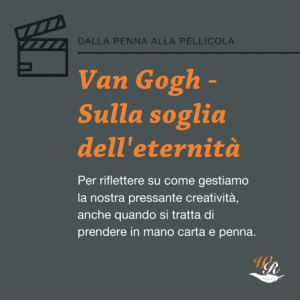 Writers and Readers Dalla penna alla pellicola 6 film su scrittura e creatività Van Gogh sulla soglia dell'eternità