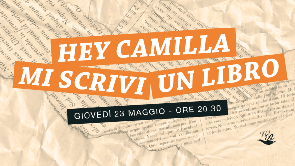 Evento di Writers and Readers "Hey Camilla mi scrivi un libro" giovedì 23 maggio 2024